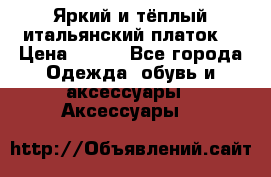 Яркий и тёплый итальянский платок  › Цена ­ 900 - Все города Одежда, обувь и аксессуары » Аксессуары   
